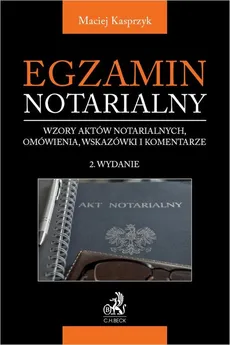 Egzamin notarialny 2022. Wzory aktów notarialnych omówienia wskazówki i komentarze - Maciej Kasprzyk