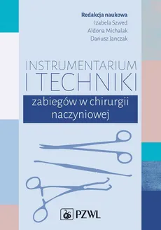 Instrumentarium i techniki zabiegów w chirurgii naczyniowej - Janczak Dariusz, Michalak Aldona, Szwed Izabela