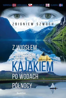 Z wiosłem i wiatrem Kajakiem po wodach północy - Zbigniew Szwoch