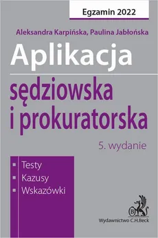 Aplikacja sędziowska i prokuratorska 2022. Testy kazusy wskazówki - Aleksandra Karpińska, Paulina Jabłońska
