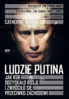 Ludzie Putina. Jak KGB odzyskało Rosję i zwróciło się przeciwko Zachodowi - Catherine Belton