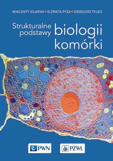 Strukturalne podstawy biologii komórki - Elżbieta Pyza, Grzegorz Tylko, Wincenty Kilarski