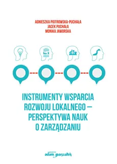 Instrumenty wsparcia rozwoju lokalnego - perspektywa nauk o zarządzaniu - Monika Jaworska, Agnieszka Piotrowska-Puchała, Jacek Puchała