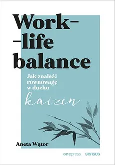 Work- life balance. Jak znaleźć równowagę w duchu kaizen - Aneta Wątor