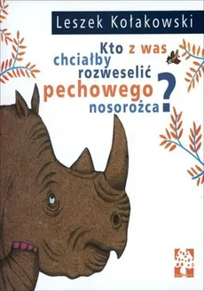 Kto z was chciałby rozweselić pechowego nosorożca - Leszek Kołakowski