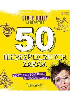50 niebezpiecznych zabaw, których nie powinieneś zabraniać dziecku - Tulley Gever, Julie Spiegler