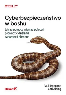 Cyberbezpieczeństwo w bashu. Jak za pomocą wiersza poleceń prowadzić działania zaczepne i obronne - Albing Ph. D. Carl, Paul Troncone