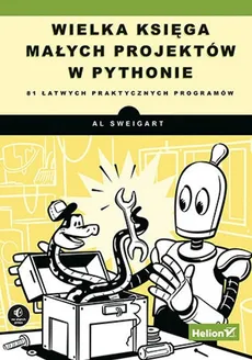 Wielka księga małych projektów w Pythonie. 81 łatwych praktycznych programów - Al Sweigart