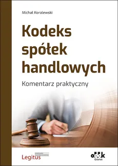 Kodeks spółek handlowych Komentarz praktyczny - Michał Koralewski