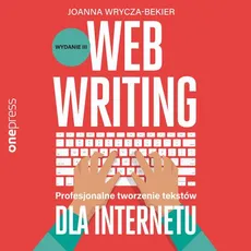 Webwriting. Profesjonalne tworzenie tekstów dla Internetu. Wydanie 3 - Joanna Wrycza-Bekier