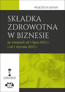Składka zdrowotna w biznesie po zmianach od 1 lipca 2022 r. i od 1 stycznia 2023 r. - Wojciech Safian