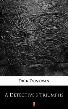A Detective’s Triumphs - Dick Donovan