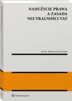Nadużycie prawa a zasada neutralności VAT - Sylwia Adamczyk-Kaczmara