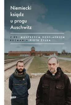 Niemiecki ksiądz u progu Auschwitz - Manfred Deselaers, Piotr Żyłka