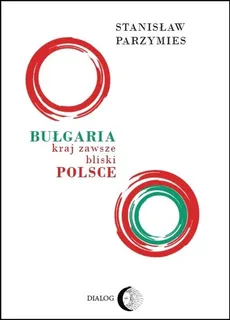 Bułgaria - kraj zawsze bliski Polsce - Stanisław Parzymies