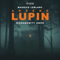 Arsène Lupin. Niesamowity dwór - Maurice Leblanc
