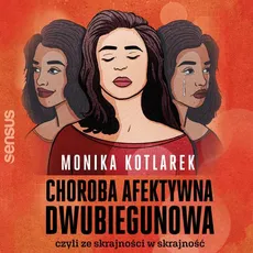 Choroba afektywna dwubiegunowa, czyli ze skrajności w skrajność - Monika Kotlarek