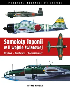 Samoloty Japonii w II wojnie światowej Myśliwce Bombowce Wodnosamoloty - Thomas Newdick