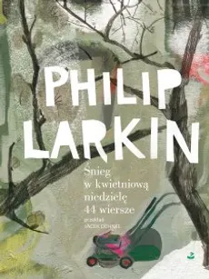 Śnieg w kwietniową niedzielę. 44 wiersze - Philip Larkin