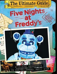Five Nights at Freddy's The Ultimate Guide Oficjalny przewodnik po bestellerowej serii gier - Scott Cawthon