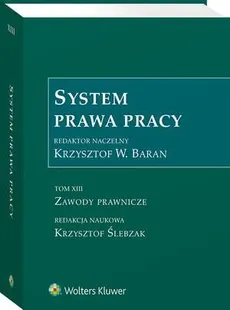 System Prawa Pracy. Tom XIII - Krzystof W. Baran, Krzysztof Ślebzak, Krzysztof Wojciech Baran