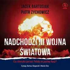 Nadchodzi III wojna światowa - Jacek Bartosiak, Piotr Zychowicz