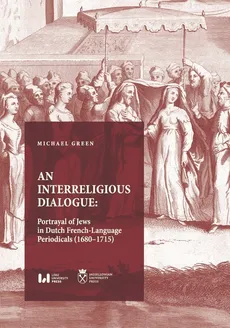An Interreligious Dialogue: Portrayal of Jews in Dutch French-Language Periodicals (1680-1715) - Michaël Green