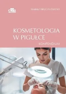 Kosmetologia w pigułce. Kompendium - W. Faruga-Lewicka