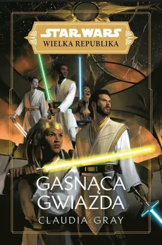 Star Wars Wielka Republika. Gasnąca gwiazda - Claudia Gray