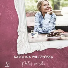Dałeś mi siłę - Karolina Wilczyńska
