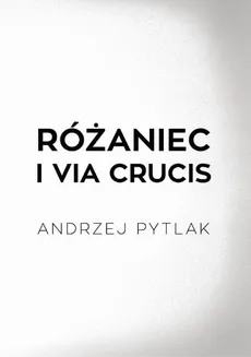 Różaniec i Via crucis - Andrzej Pytlak