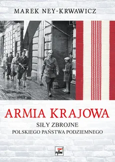 Armia Krajowa Siły zbrojne Polskiego Państwa Podziemnego - Marek Ney-Krwawicz