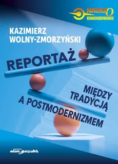 Reportaż - między tradycją a postmodernizmem - Kazimierz Wolny-Zmorzyński