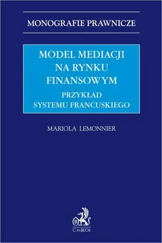 Model mediacji na rynku finansowym. Przykład systemu francuskiego - Mariola Lemonnier