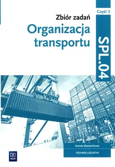 Zbiór zadań Organizacja transportu Kwalifikacja SPL.04 Część 2 - Monika Knap, Radosław Knap