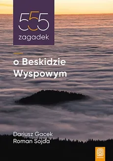 555 zagadek o Beskidzie Wyspowym - Dariusz Gacek, Roman Sojda