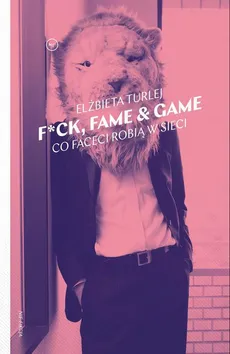 F*ck, fame &amp; game - Elżbieta Turlej