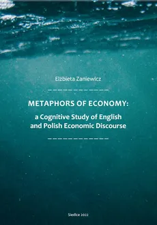 Metaphors of Ecomony: a Cognitive Study of English and Polish Economic Discourse - Elżbieta Zaniewicz