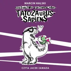 Szczęśliwy człowiek jako Tatozaurus sapiens - Marcin Halski