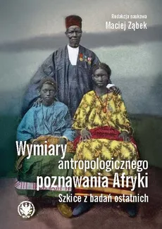 Wymiary antropologicznego poznawania Afryki. Szkice z badań ostatnich