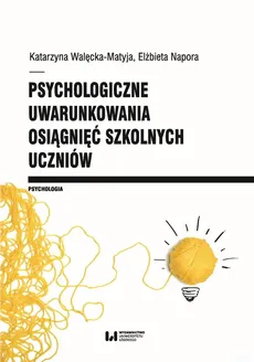 Psychologiczne uwarunkowania osiągnięć szkolnych uczniów - Elżbieta Napora, Katarzyna Walęcka-Matyja