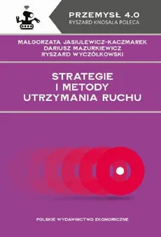 Strategie i metody utrzymania ruchu - Małgorzata Jasiulewicz-Kaczmarek, Dariusz Mazurkiewicz, Ryszard Wyczółkowski