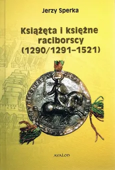 Książęta i księżne raciborscy (1290/1291-1521) - Jerzy Sperka