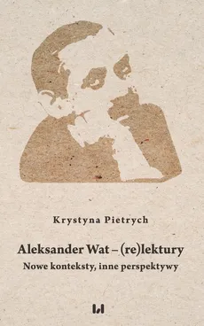 Aleksander Wat - (re)lektury - Krystyna Pietrych