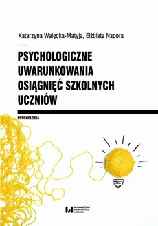Psychologiczne uwarunkowania osiągnięć szkolnych uczniów - Katarzyna Walęcka-Matyja, Elżbieta Napora