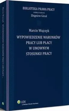 Wypowiedzenie warunków pracy lub płacy w umownym stosunku pracy - Marcin Wujczyk, Zbigniew Góral