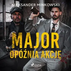 Major opóźnia akcję - Aleksander Minkowski
