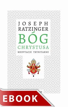 Bóg Chrystusa. Medytacje trynitarne - Joseph Ratzinger