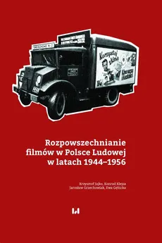 Rozpowszechnianie filmów w Polsce Ludowej w latach 1944–1956 - Ewa Gębicka, Konrad Klejsa, Krzysztof Jajko, Jarosław Grzechowiak