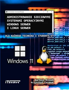 Administrowanie sieciowymi systemami operacyjnymi Windows Serwer i Linux Serwer dla każdego Technika i studenta IT - Bartosz Mrosek, Krzysztof Chrobok